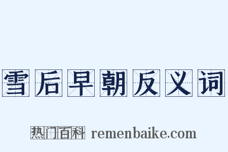 雪后早朝反义词是什么意思的图片